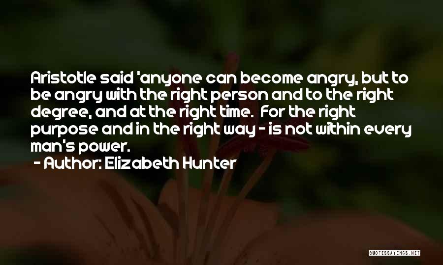 Elizabeth Hunter Quotes: Aristotle Said 'anyone Can Become Angry, But To Be Angry With The Right Person And To The Right Degree, And