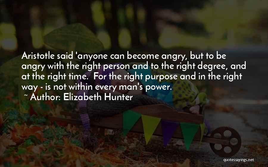 Elizabeth Hunter Quotes: Aristotle Said 'anyone Can Become Angry, But To Be Angry With The Right Person And To The Right Degree, And