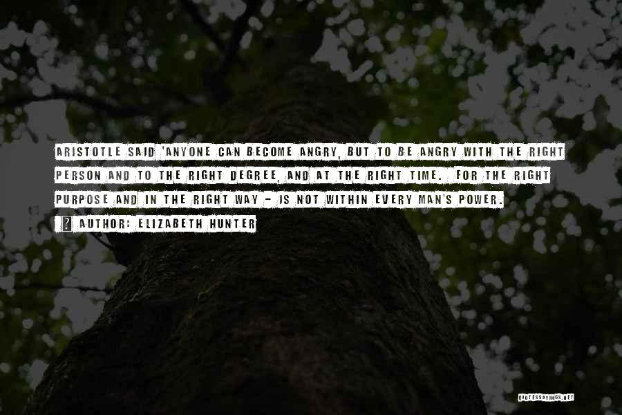 Elizabeth Hunter Quotes: Aristotle Said 'anyone Can Become Angry, But To Be Angry With The Right Person And To The Right Degree, And