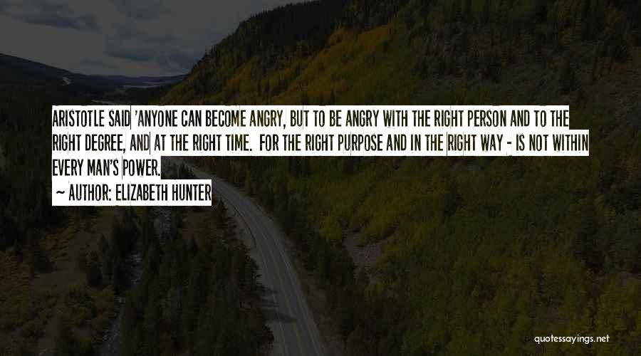 Elizabeth Hunter Quotes: Aristotle Said 'anyone Can Become Angry, But To Be Angry With The Right Person And To The Right Degree, And