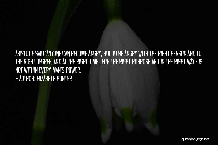 Elizabeth Hunter Quotes: Aristotle Said 'anyone Can Become Angry, But To Be Angry With The Right Person And To The Right Degree, And