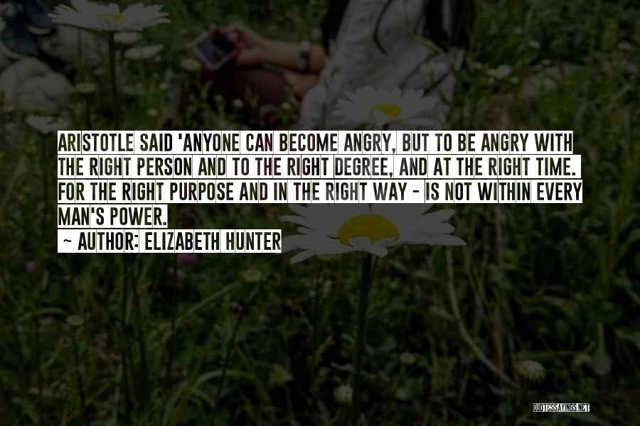 Elizabeth Hunter Quotes: Aristotle Said 'anyone Can Become Angry, But To Be Angry With The Right Person And To The Right Degree, And