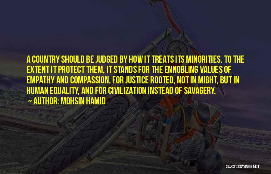 Mohsin Hamid Quotes: A Country Should Be Judged By How It Treats Its Minorities. To The Extent It Protect Them, It Stands For