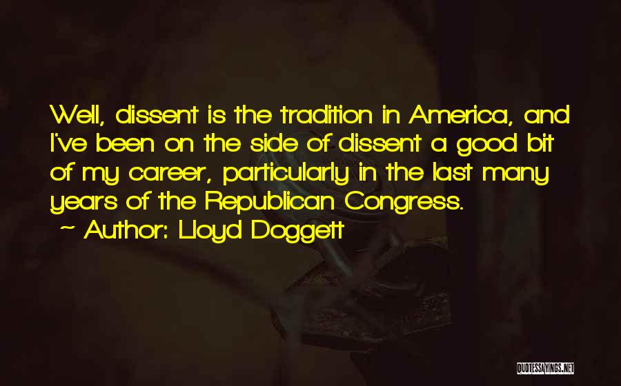 Lloyd Doggett Quotes: Well, Dissent Is The Tradition In America, And I've Been On The Side Of Dissent A Good Bit Of My