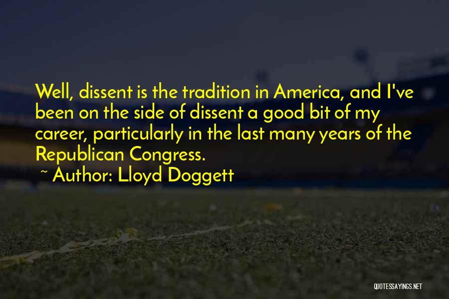 Lloyd Doggett Quotes: Well, Dissent Is The Tradition In America, And I've Been On The Side Of Dissent A Good Bit Of My