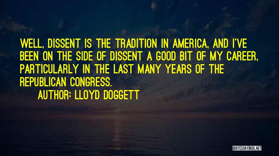 Lloyd Doggett Quotes: Well, Dissent Is The Tradition In America, And I've Been On The Side Of Dissent A Good Bit Of My