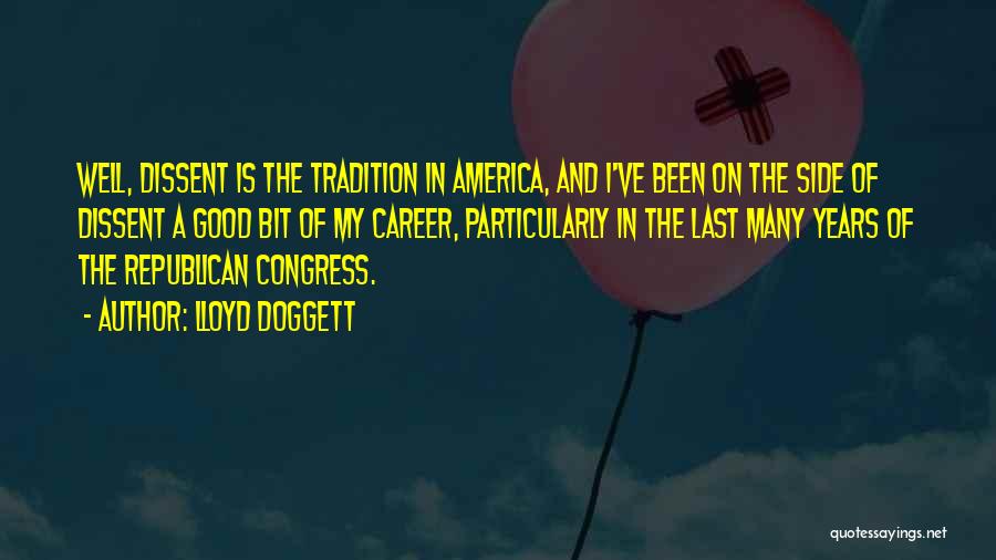 Lloyd Doggett Quotes: Well, Dissent Is The Tradition In America, And I've Been On The Side Of Dissent A Good Bit Of My