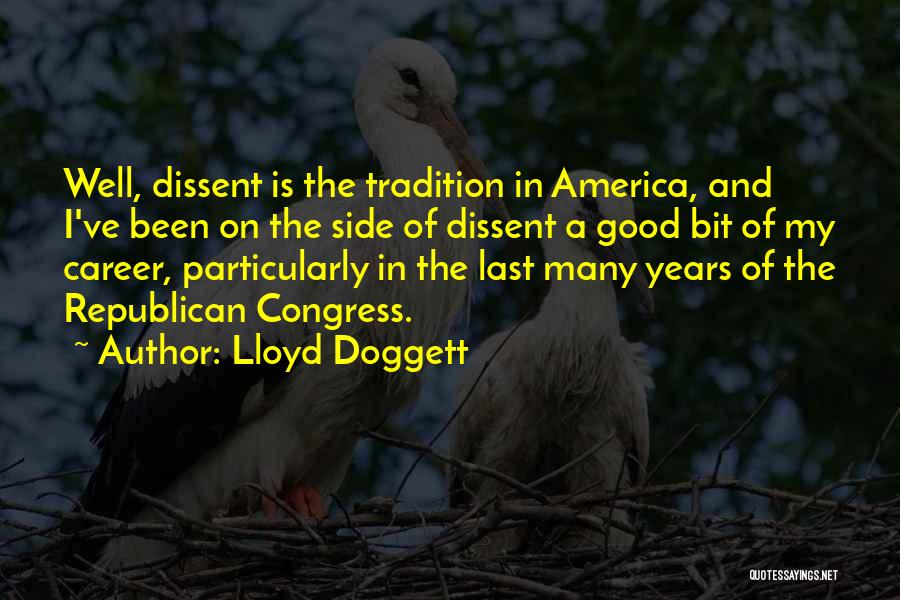 Lloyd Doggett Quotes: Well, Dissent Is The Tradition In America, And I've Been On The Side Of Dissent A Good Bit Of My