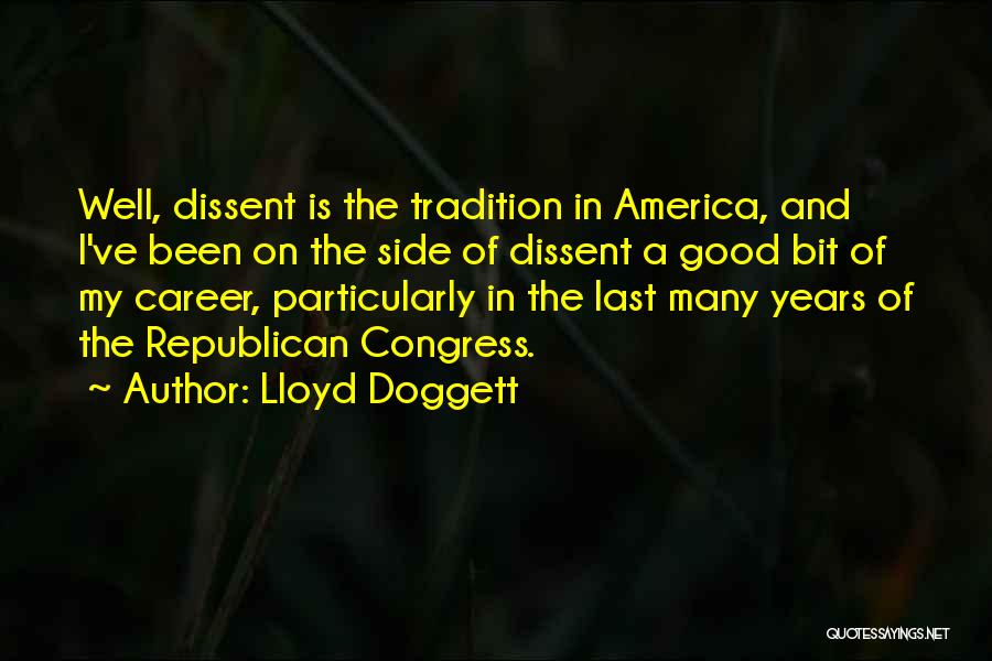 Lloyd Doggett Quotes: Well, Dissent Is The Tradition In America, And I've Been On The Side Of Dissent A Good Bit Of My