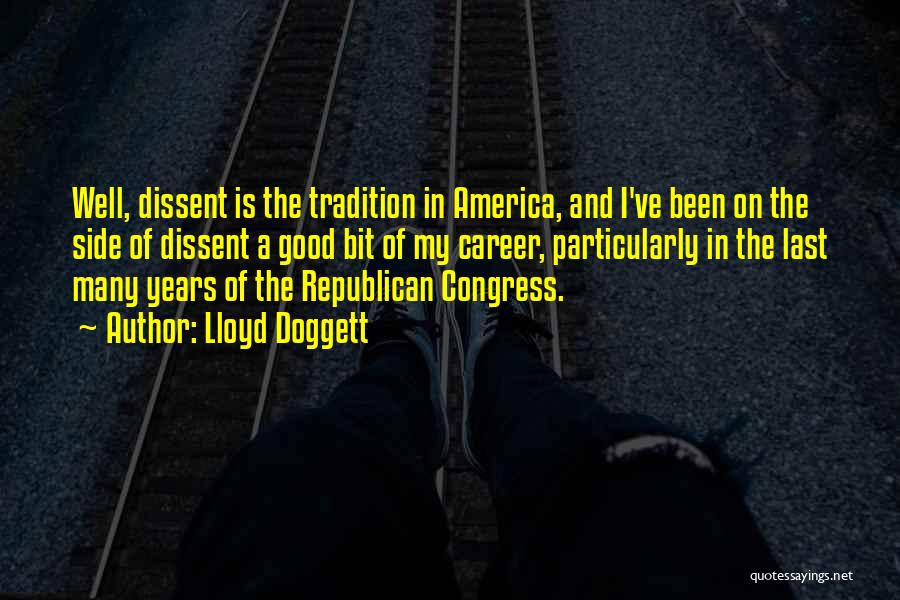 Lloyd Doggett Quotes: Well, Dissent Is The Tradition In America, And I've Been On The Side Of Dissent A Good Bit Of My