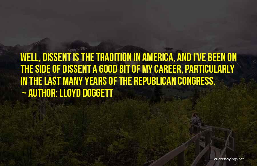 Lloyd Doggett Quotes: Well, Dissent Is The Tradition In America, And I've Been On The Side Of Dissent A Good Bit Of My