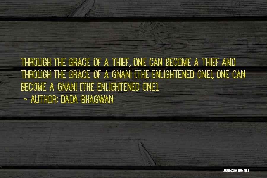 Dada Bhagwan Quotes: Through The Grace Of A Thief, One Can Become A Thief And Through The Grace Of A Gnani [the Enlightened
