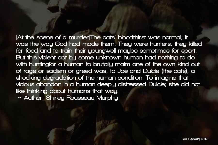 Shirley Rousseau Murphy Quotes: [at The Scene Of A Murder]the Cats' Bloodthirst Was Normal; It Was The Way God Had Made Them. They Were