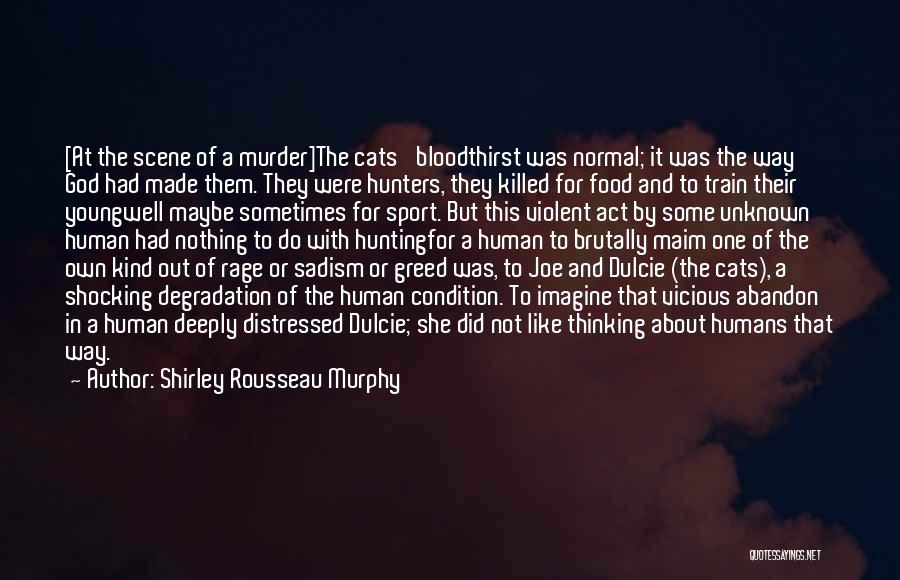 Shirley Rousseau Murphy Quotes: [at The Scene Of A Murder]the Cats' Bloodthirst Was Normal; It Was The Way God Had Made Them. They Were