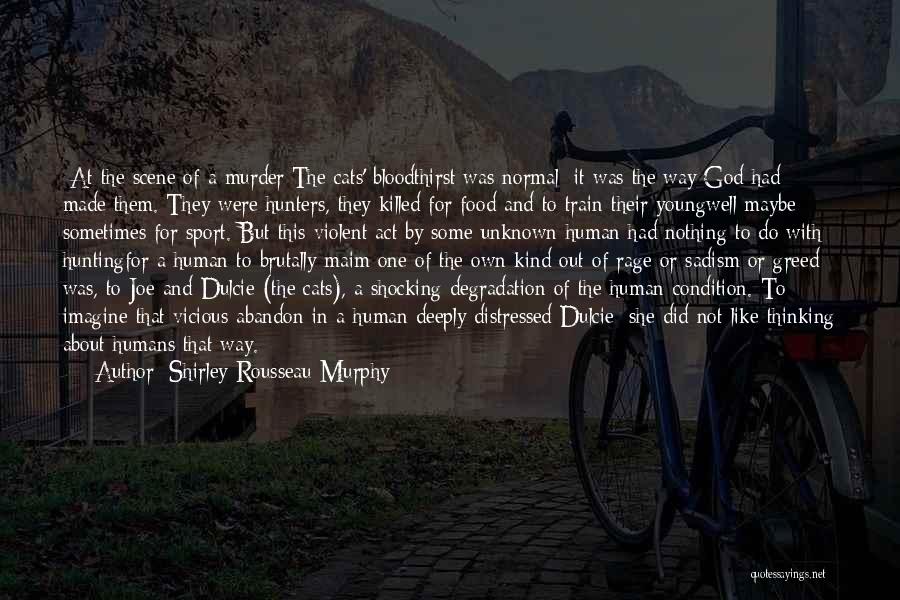 Shirley Rousseau Murphy Quotes: [at The Scene Of A Murder]the Cats' Bloodthirst Was Normal; It Was The Way God Had Made Them. They Were