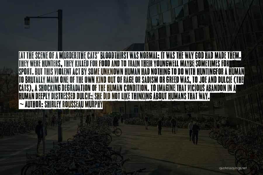Shirley Rousseau Murphy Quotes: [at The Scene Of A Murder]the Cats' Bloodthirst Was Normal; It Was The Way God Had Made Them. They Were