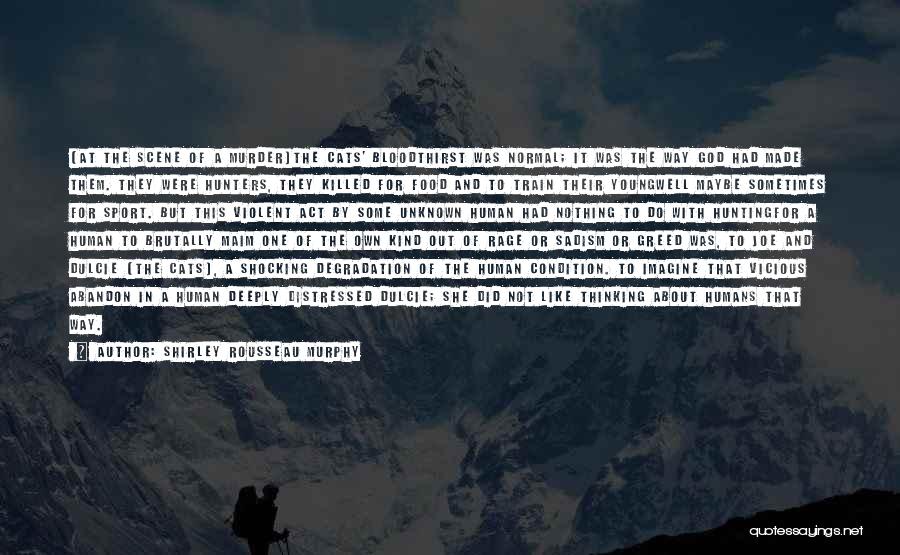 Shirley Rousseau Murphy Quotes: [at The Scene Of A Murder]the Cats' Bloodthirst Was Normal; It Was The Way God Had Made Them. They Were