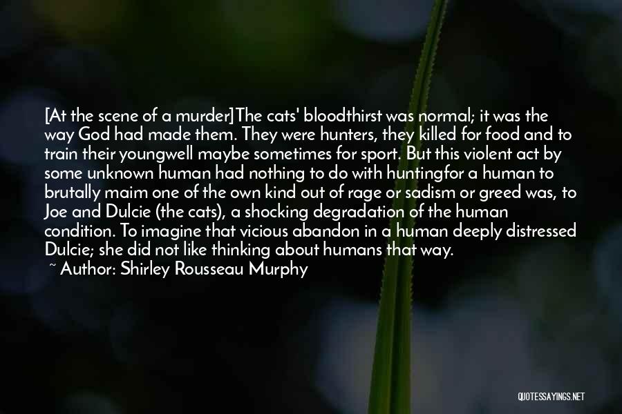 Shirley Rousseau Murphy Quotes: [at The Scene Of A Murder]the Cats' Bloodthirst Was Normal; It Was The Way God Had Made Them. They Were