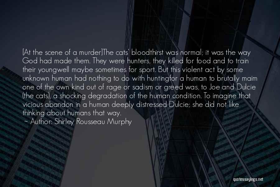 Shirley Rousseau Murphy Quotes: [at The Scene Of A Murder]the Cats' Bloodthirst Was Normal; It Was The Way God Had Made Them. They Were