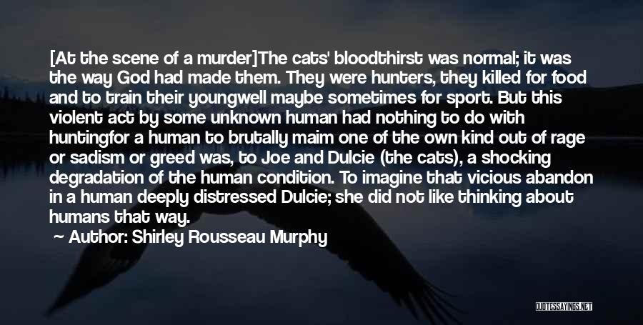 Shirley Rousseau Murphy Quotes: [at The Scene Of A Murder]the Cats' Bloodthirst Was Normal; It Was The Way God Had Made Them. They Were