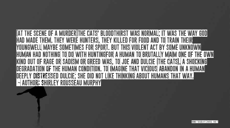 Shirley Rousseau Murphy Quotes: [at The Scene Of A Murder]the Cats' Bloodthirst Was Normal; It Was The Way God Had Made Them. They Were