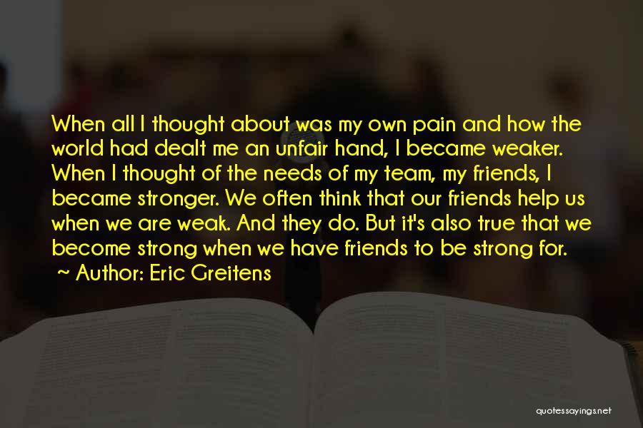 Eric Greitens Quotes: When All I Thought About Was My Own Pain And How The World Had Dealt Me An Unfair Hand, I