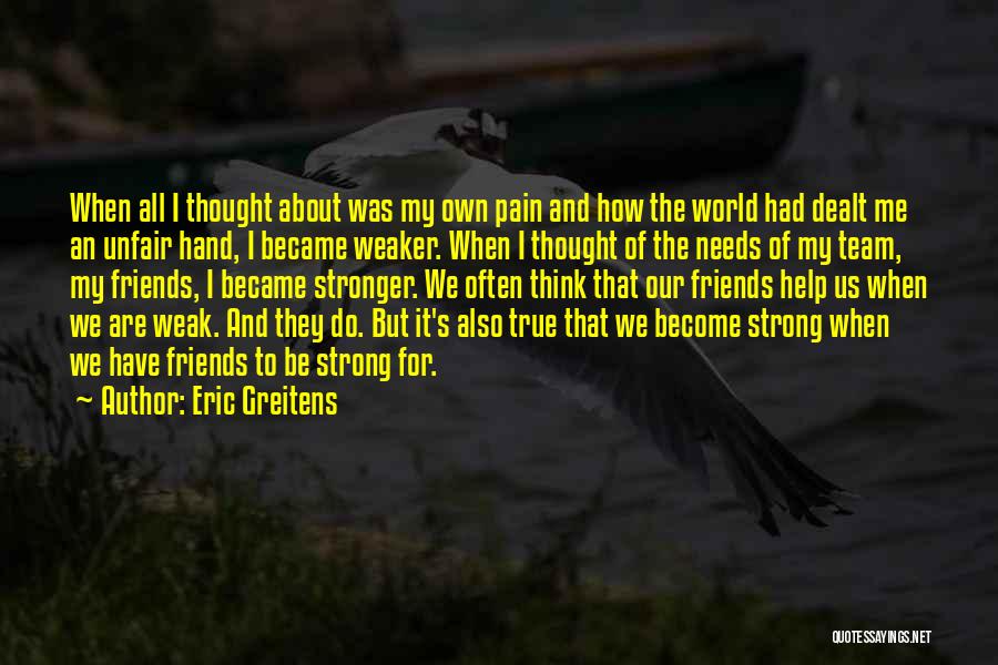 Eric Greitens Quotes: When All I Thought About Was My Own Pain And How The World Had Dealt Me An Unfair Hand, I