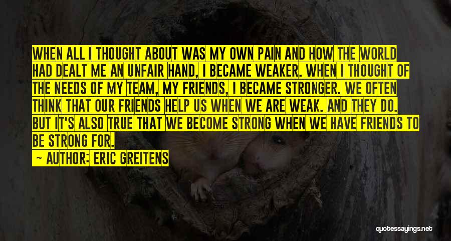 Eric Greitens Quotes: When All I Thought About Was My Own Pain And How The World Had Dealt Me An Unfair Hand, I