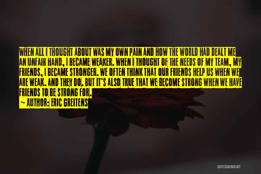 Eric Greitens Quotes: When All I Thought About Was My Own Pain And How The World Had Dealt Me An Unfair Hand, I