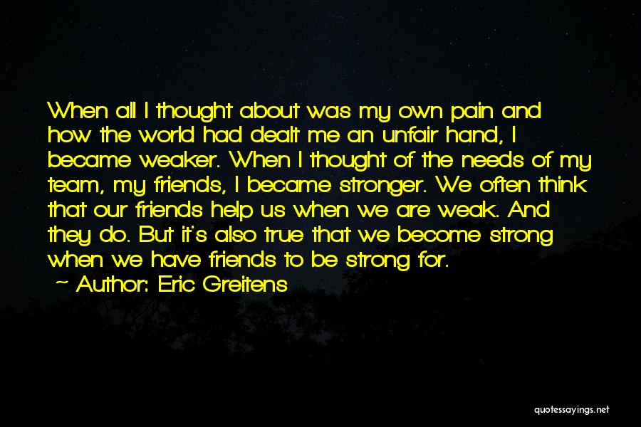 Eric Greitens Quotes: When All I Thought About Was My Own Pain And How The World Had Dealt Me An Unfair Hand, I