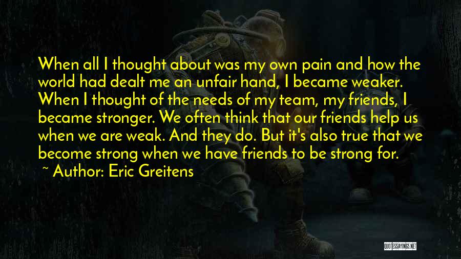 Eric Greitens Quotes: When All I Thought About Was My Own Pain And How The World Had Dealt Me An Unfair Hand, I