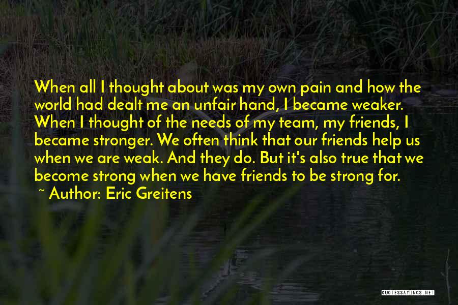 Eric Greitens Quotes: When All I Thought About Was My Own Pain And How The World Had Dealt Me An Unfair Hand, I