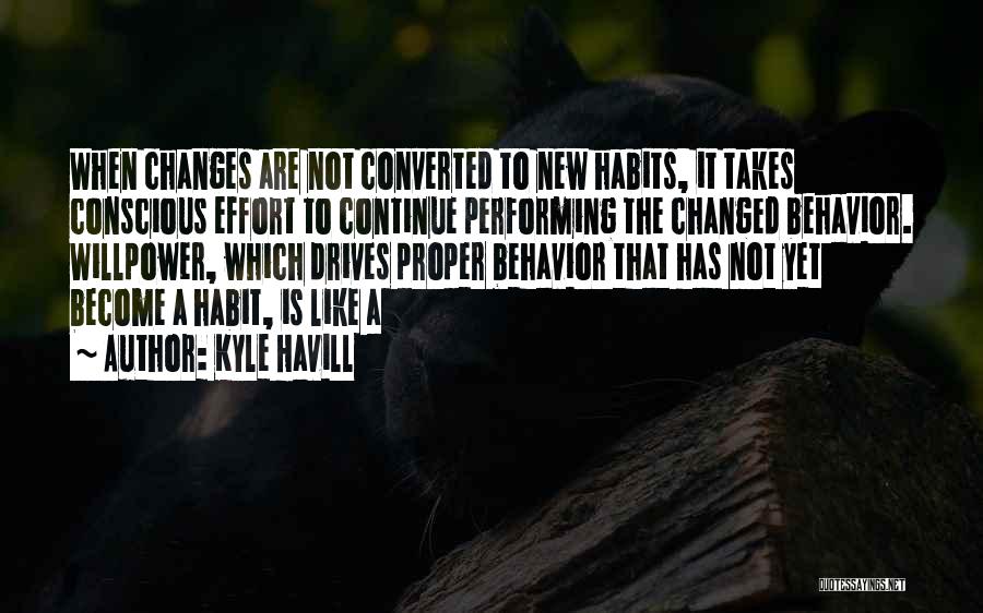 Kyle Havill Quotes: When Changes Are Not Converted To New Habits, It Takes Conscious Effort To Continue Performing The Changed Behavior. Willpower, Which