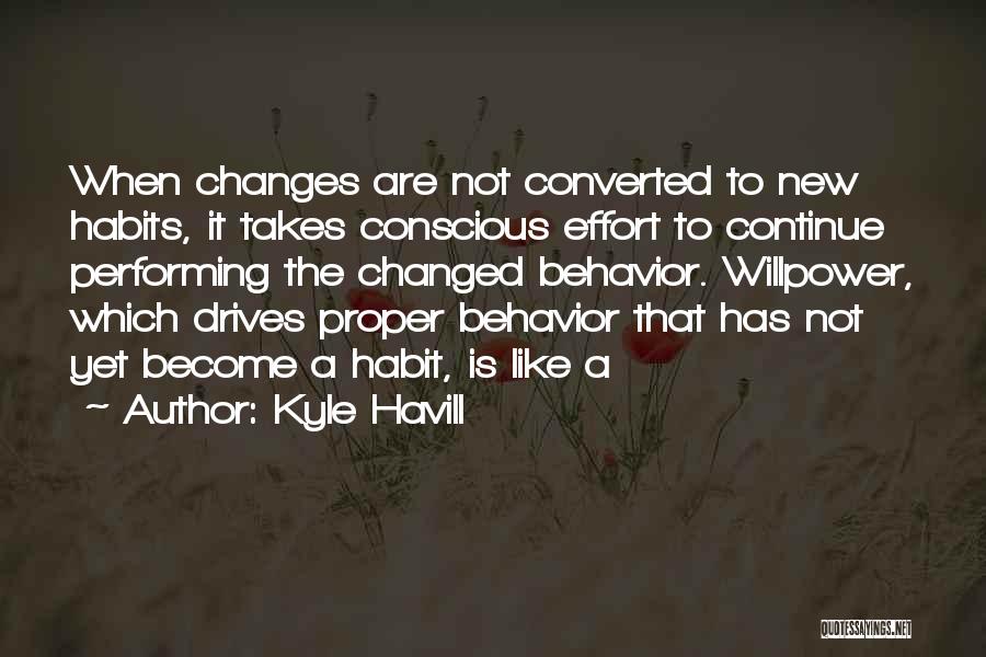 Kyle Havill Quotes: When Changes Are Not Converted To New Habits, It Takes Conscious Effort To Continue Performing The Changed Behavior. Willpower, Which