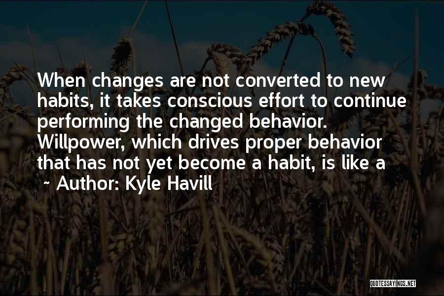 Kyle Havill Quotes: When Changes Are Not Converted To New Habits, It Takes Conscious Effort To Continue Performing The Changed Behavior. Willpower, Which