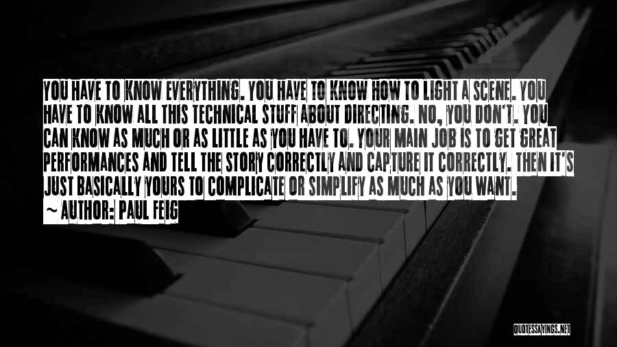 Paul Feig Quotes: You Have To Know Everything. You Have To Know How To Light A Scene. You Have To Know All This