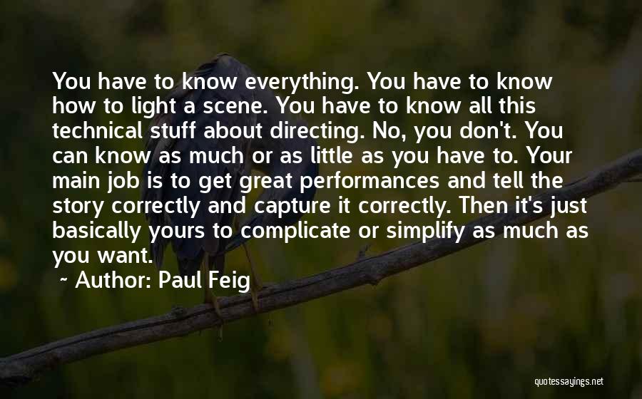 Paul Feig Quotes: You Have To Know Everything. You Have To Know How To Light A Scene. You Have To Know All This