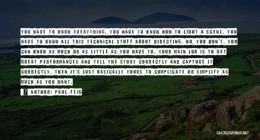 Paul Feig Quotes: You Have To Know Everything. You Have To Know How To Light A Scene. You Have To Know All This