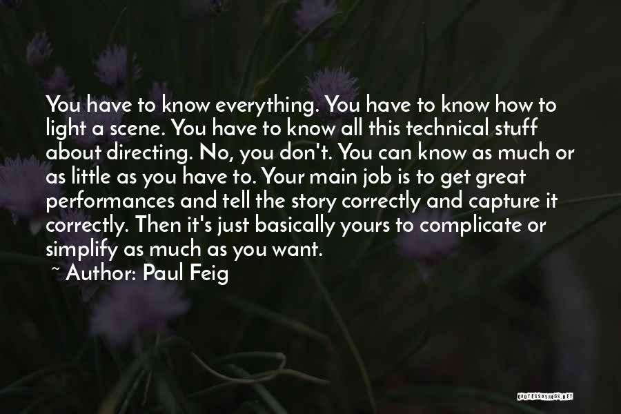 Paul Feig Quotes: You Have To Know Everything. You Have To Know How To Light A Scene. You Have To Know All This