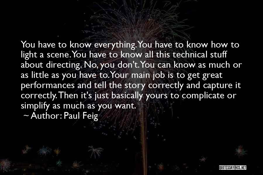 Paul Feig Quotes: You Have To Know Everything. You Have To Know How To Light A Scene. You Have To Know All This