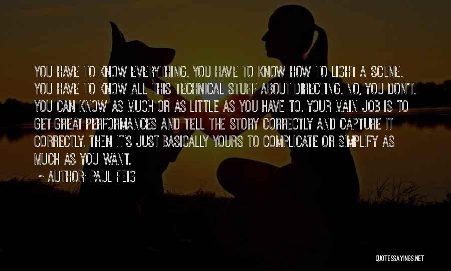 Paul Feig Quotes: You Have To Know Everything. You Have To Know How To Light A Scene. You Have To Know All This