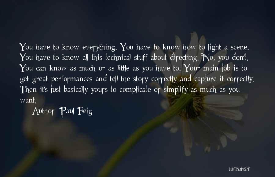 Paul Feig Quotes: You Have To Know Everything. You Have To Know How To Light A Scene. You Have To Know All This