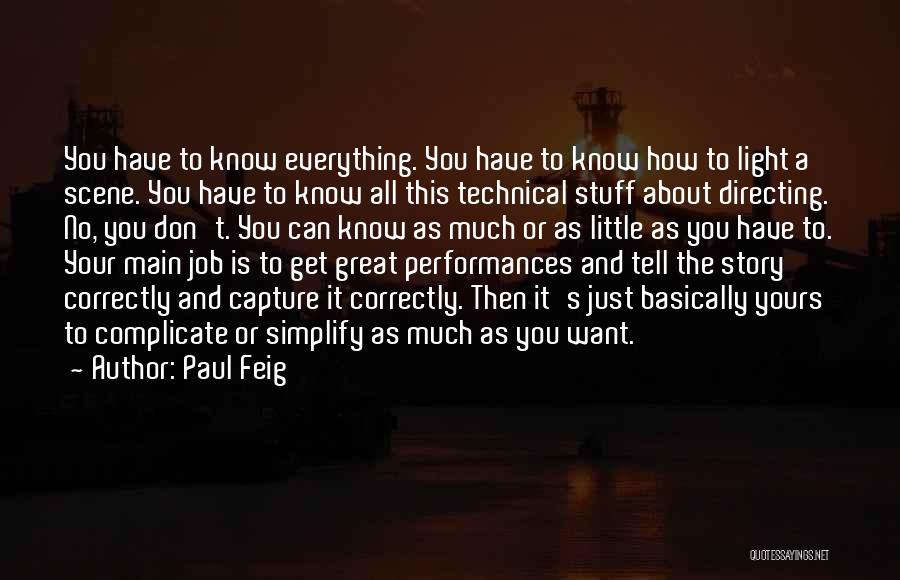 Paul Feig Quotes: You Have To Know Everything. You Have To Know How To Light A Scene. You Have To Know All This