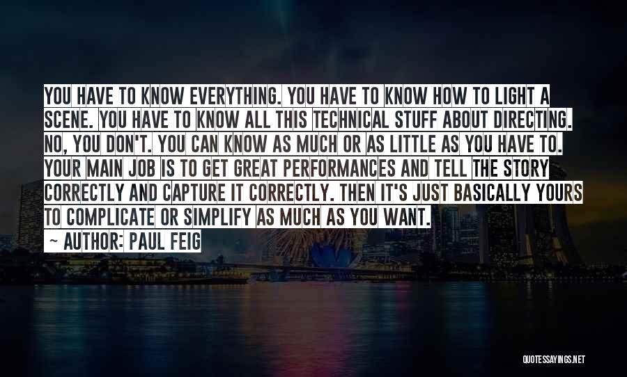 Paul Feig Quotes: You Have To Know Everything. You Have To Know How To Light A Scene. You Have To Know All This