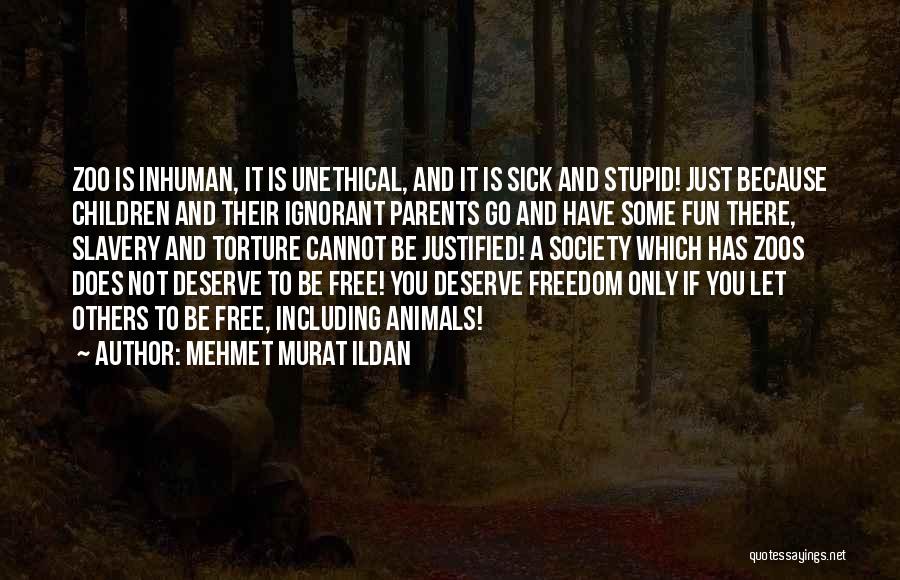 Mehmet Murat Ildan Quotes: Zoo Is Inhuman, It Is Unethical, And It Is Sick And Stupid! Just Because Children And Their Ignorant Parents Go