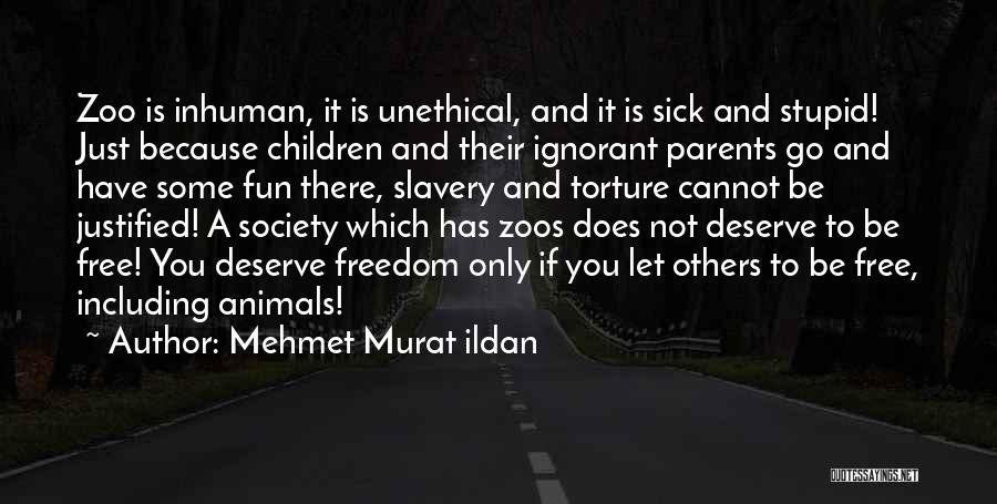 Mehmet Murat Ildan Quotes: Zoo Is Inhuman, It Is Unethical, And It Is Sick And Stupid! Just Because Children And Their Ignorant Parents Go