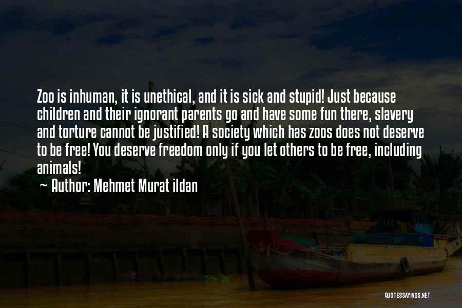 Mehmet Murat Ildan Quotes: Zoo Is Inhuman, It Is Unethical, And It Is Sick And Stupid! Just Because Children And Their Ignorant Parents Go