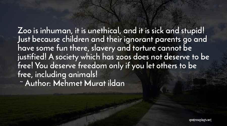 Mehmet Murat Ildan Quotes: Zoo Is Inhuman, It Is Unethical, And It Is Sick And Stupid! Just Because Children And Their Ignorant Parents Go