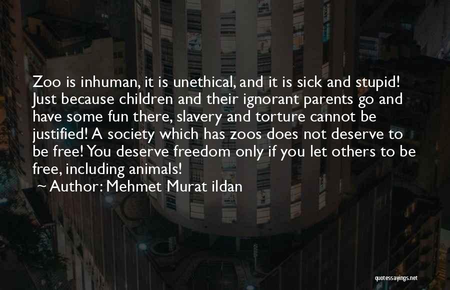 Mehmet Murat Ildan Quotes: Zoo Is Inhuman, It Is Unethical, And It Is Sick And Stupid! Just Because Children And Their Ignorant Parents Go