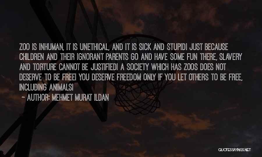 Mehmet Murat Ildan Quotes: Zoo Is Inhuman, It Is Unethical, And It Is Sick And Stupid! Just Because Children And Their Ignorant Parents Go